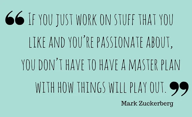 If you just work on stuff you're passionate about, you don't have to have a master plan with how things will play out.