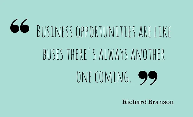 Business opportunities are like buses there's always another one coming.